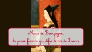 Marie de Bourgogne, la jeune femme qui défia le roi de France